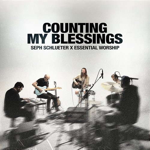 Counting My Blessings Seph Schlueter, Essential Worship