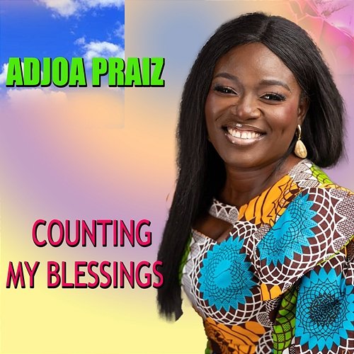 COUNTING MY BLESSINGS Adjoa Praiz