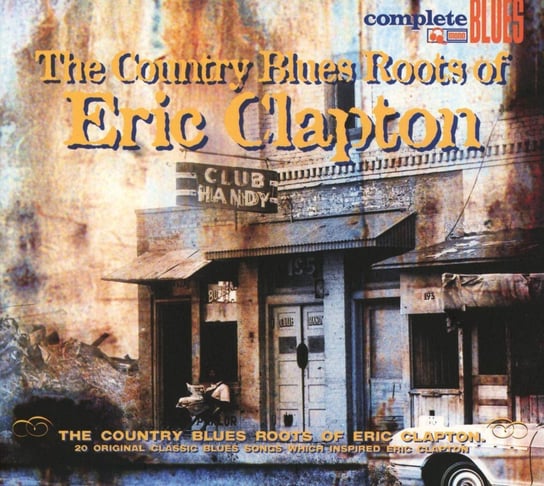 Country Blues Roots Of Eric Clapton Johnson Robert, Son House, Smith Bessie, T-Bone Walker, Tampa Red, Big Bill Broonzy, Crudup Arthur, Patton Charley, James Skip