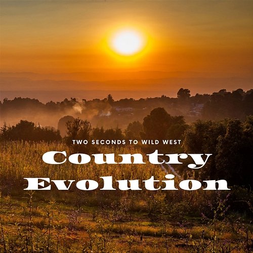 Country Evolution Two Seconds to Wild West