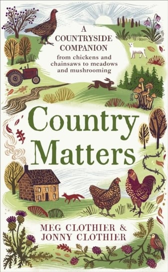 Country Matters: A Countryside Companion: 74 tips, tales and talking points Meg Clothier