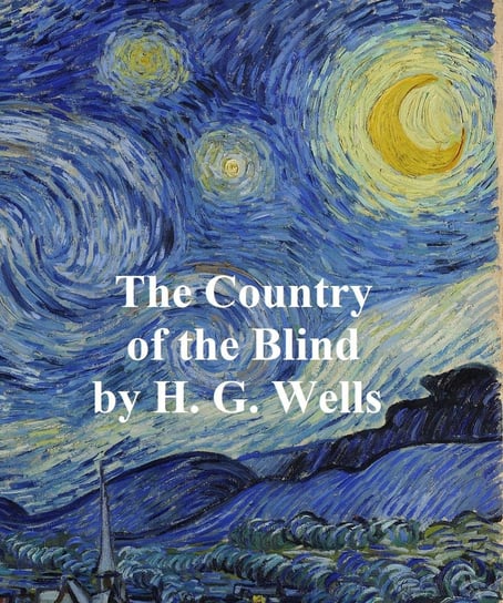 Country of the Blind and Other Stories Wells Herbert George