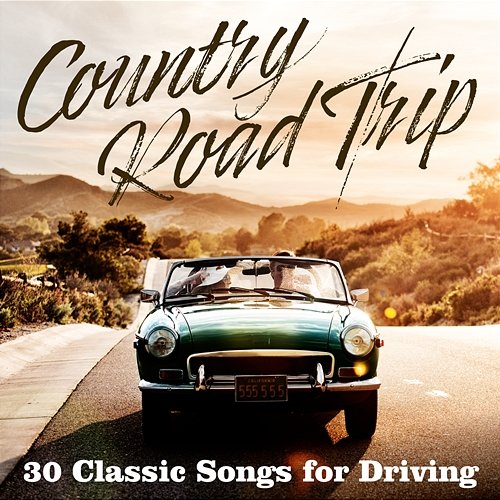 Country Road Trip: 30 Classic Songs for Driving Various Artists