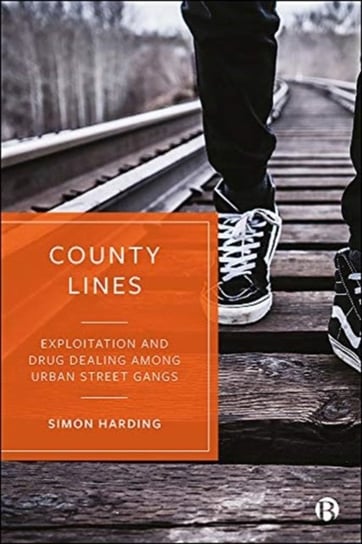 County Lines: Exploitation and Drug Dealing among Urban Street Gangs Simon Harding