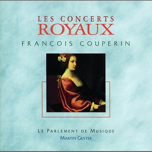 Couperin-Concerts royaux 1 a 4 Le Parlement De Musique, Martin Gester