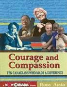 Courage and Compassion: Ten Canadians Who Made a Difference Arato Rona