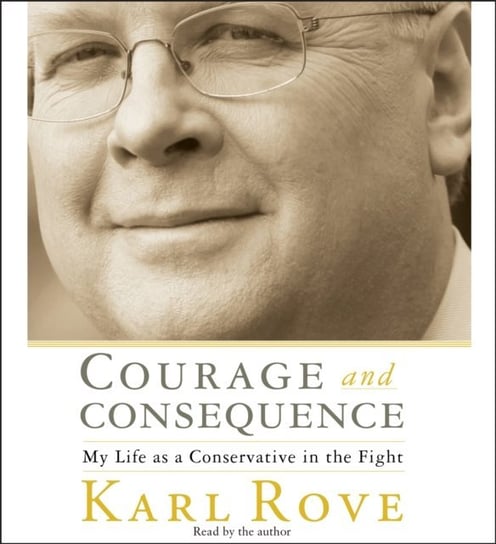 Courage and Consequence Rove Karl