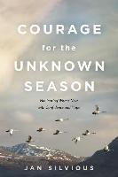 Courage for the Unknown Season: Navigating What's Next with Confidence and Hope Silvious Jan