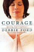 Courage: Overcoming Fear and Igniting Self-Confidence Ford Debbie