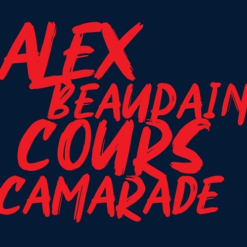 Cours camarade Alex Beaupain