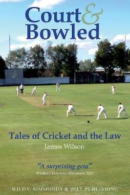 Court and Bowled: Tales of Cricket and the Law Wilson James