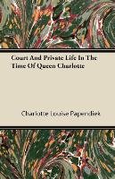 Court and Private Life in the Time of Queen Charlotte Papendiek Charlotte Louise