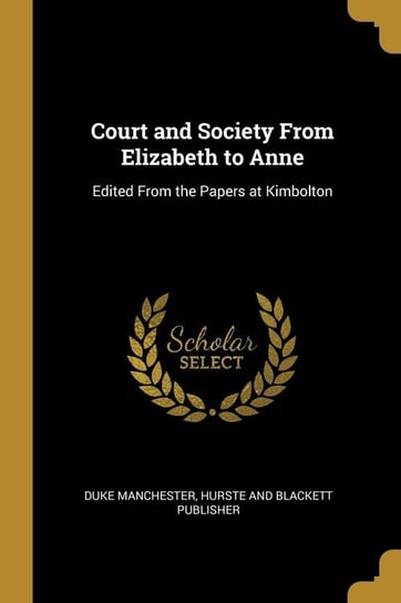 Court and Society From Elizabeth to Anne Manchester Duke