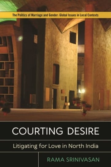 Courting Desire: Litigating for Love in North India Rama Srinivasan