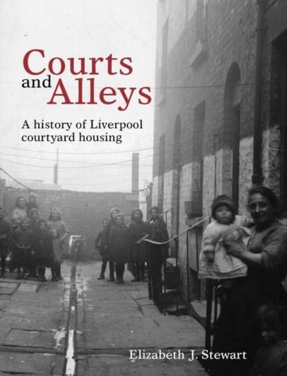 Courts and Alleys: A history of Liverpool courtyard housing Elizabeth J. Stewart