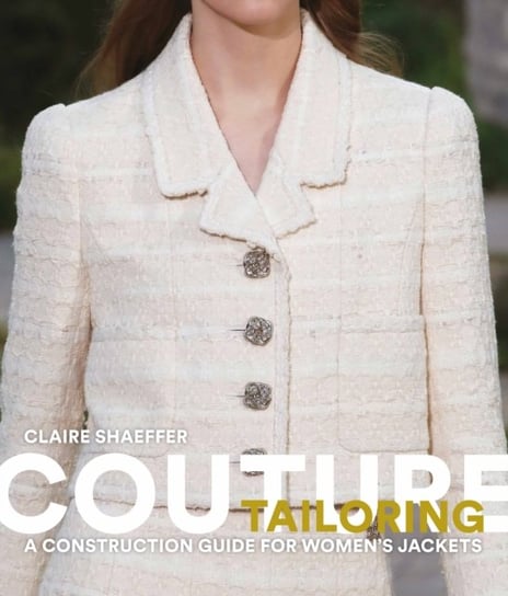 Couture Tailoring. A Construction Guide for Womens Jackets Shaeffer Claire B.