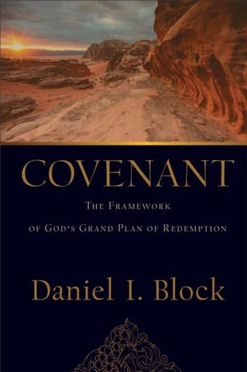 Covenant: The Framework of Gods Grand Plan of Redemption Daniel I. Block