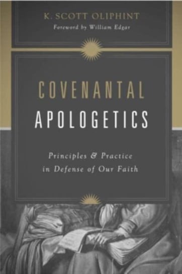 Covenantal Apologetics: Principles and Practice in Defense of Our Faith K. Scott Oliphint