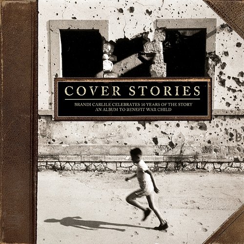Cover Stories: Brandi Carlile Celebrates 10 Years of the Story (An Album to Benefit War Child) Brandi Carlile