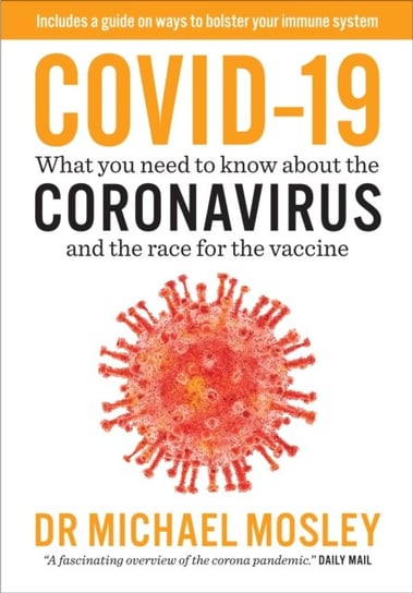 Covid-19: Everything You Need to Know About Coronavirus and the Race for the Vaccine Dr Michael Mosley