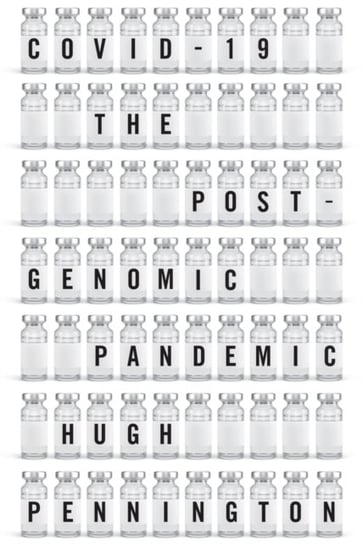 COVID-19: The Postgenomic Pandemic Hugh Pennington