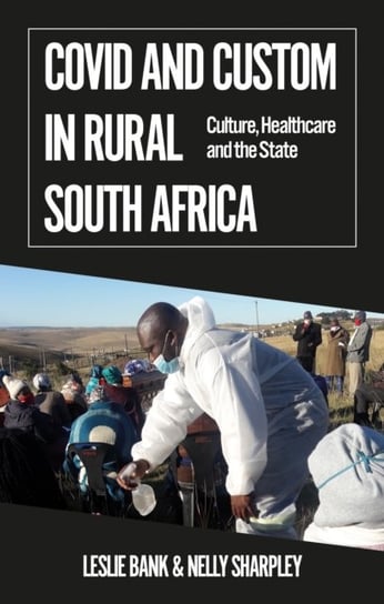 Covid and Custom in Rural South Africa. Culture, Healthcare and the State Leslie Bank, Nelly Sharpley