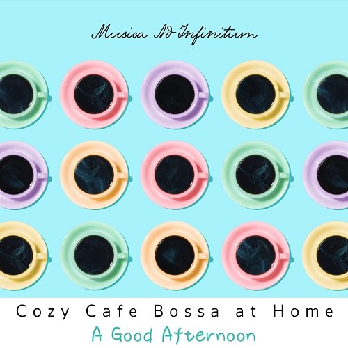 Cozy Cafe Bossa at Home - a Good Afternoon Musica Ad Infinitum