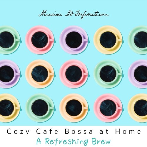 Cozy Cafe Bossa at Home - a Refreshing Brew Musica Ad Infinitum