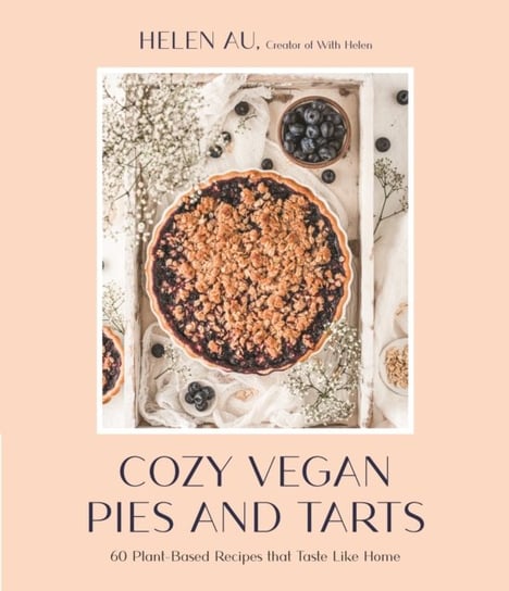 Cozy Vegan Pies and Tarts: 60 Plant-Based Recipes that Taste Like Home Helen Au