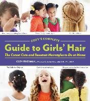 Cozys Complete Guide to Girls Hair Friedman Cozy, Berk Sheryl