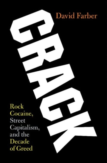 Crack: Rock Cocaine, Street Capitalism, and the Decade of Greed David Farber