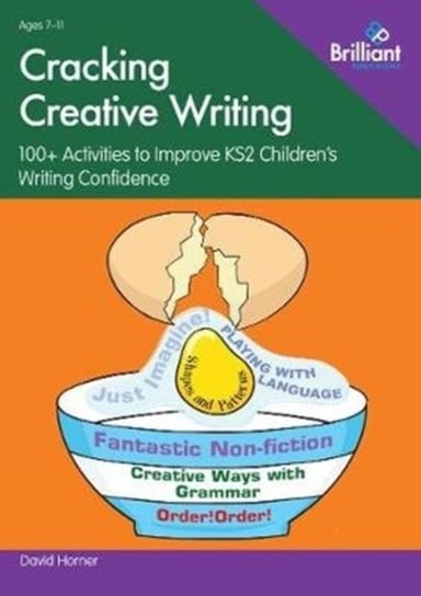 Cracking Creative Writing. 100+ Activities to Stimulate Writing in Key Stage 2 Horner David