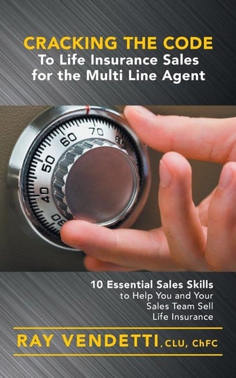 Cracking the Code to Life Insurance Sales for the Multi Line Agent Vendetti Ray