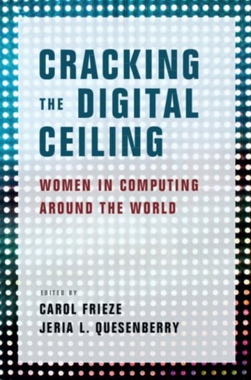 Cracking the Digital Ceiling. Women in Computing Around the World Opracowanie zbiorowe