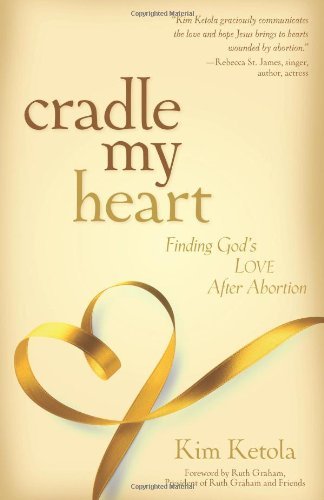 Cradle My Heart: Finding God's Love After Abortion Ketola Kim