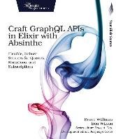 Craft Graphql APIs in Elixir with Absinthe Williams Bruce