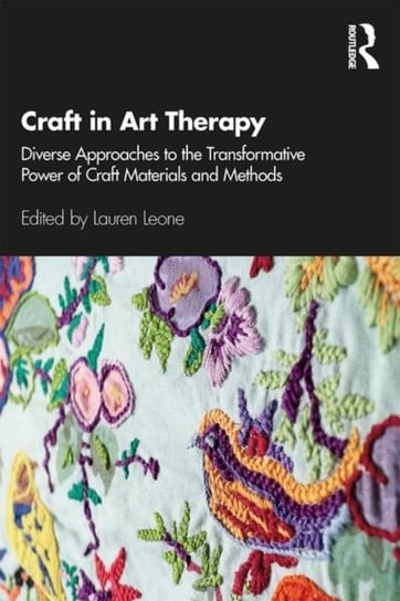 Craft in Art Therapy: Diverse Approaches to the Transformative Power of Craft Materials and Methods Opracowanie zbiorowe