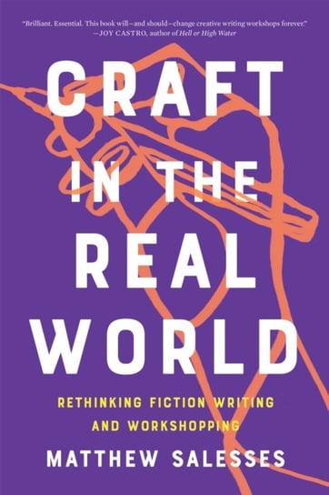Craft In The Real World. Rethinking Fiction Writing and Workshopping Matthew Salesses