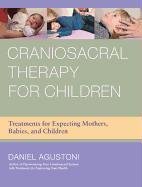Craniosacral Therapy for Children: Treatments for Expecting Mothers, Babies, and Children Agustoni Daniel