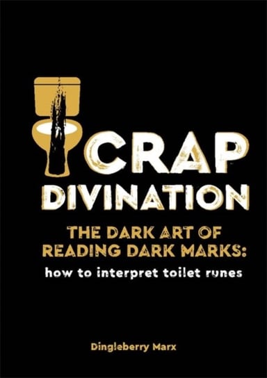 Crap Divination: The Dark Art of Reading Dark Marks: How to Interpret Toilet Runes Dingleberry Marx