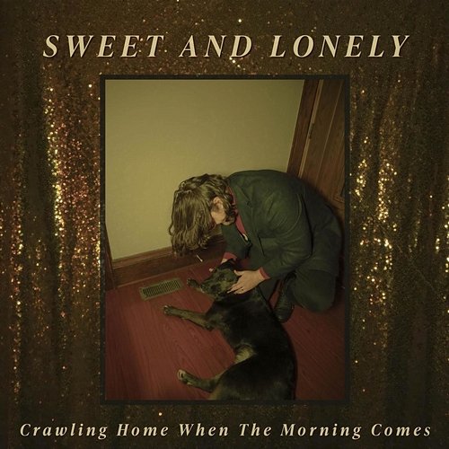Crawling Home When the Morning Comes Sweet and Lonely