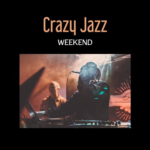 Crazy Jazz Weekend – All Night Long Music, Chillout in the Club, Forever Young & Free, Good Party Mood Various Artists