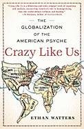 Crazy Like Us: The Globalization of the American Psyche Watters Ethan