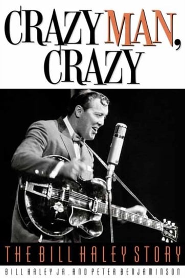Crazy Man, Crazy. The Bill Haley Story Bill Haley, Peter Benjaminson