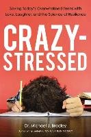 Crazy-Stressed: Saving Today's Overwhelmed Teens with Love, Laughter, and the Science of Resilience Michael Bradley