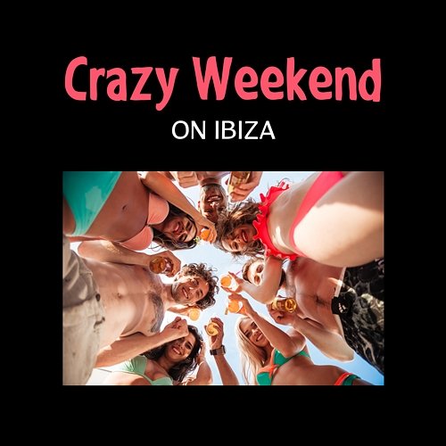 Crazy Weekend on Ibiza – 2017 Summer Easy Listening, Chillin Vibes, Despasito, Party Good Mod Various Artists