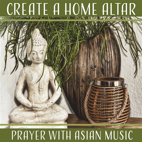 Create a Home Altar – Prayer with Asian Music, Healing Reiki, Ayurveda Treatment, Spirituality, Hypnotic Music for Relaxing Therapy Asian Music Sanctuary