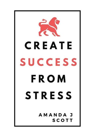 Create Success From Stress Scott Amanda J