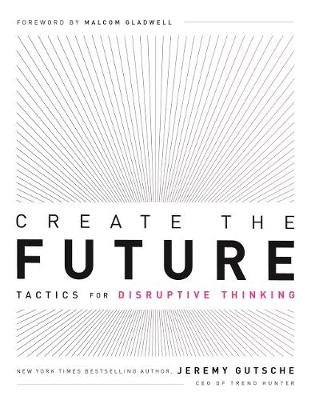 Create the Future + the Innovation Handbook: Tactics for Disruptive Thinking Gutsche Jeremy