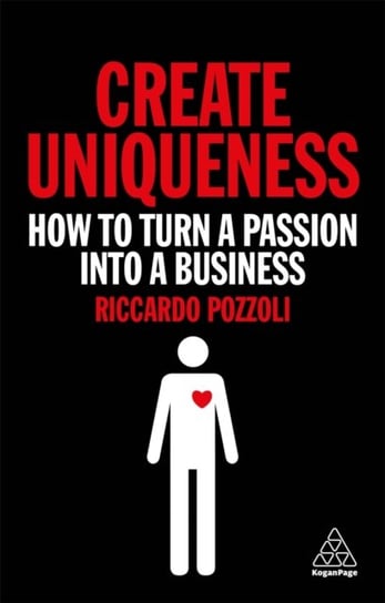 Create Uniqueness: How to Turn a Passion Into a Business Riccardo Pozzoli